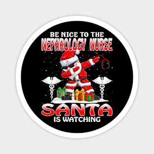 Be Nice To The Nephrology Nurse Santa is Watching Magnet